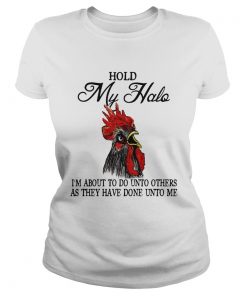Hold My Halo Im About To Do Unto Others As They Have Done Unto Me Chicken Shirt Classic Ladies