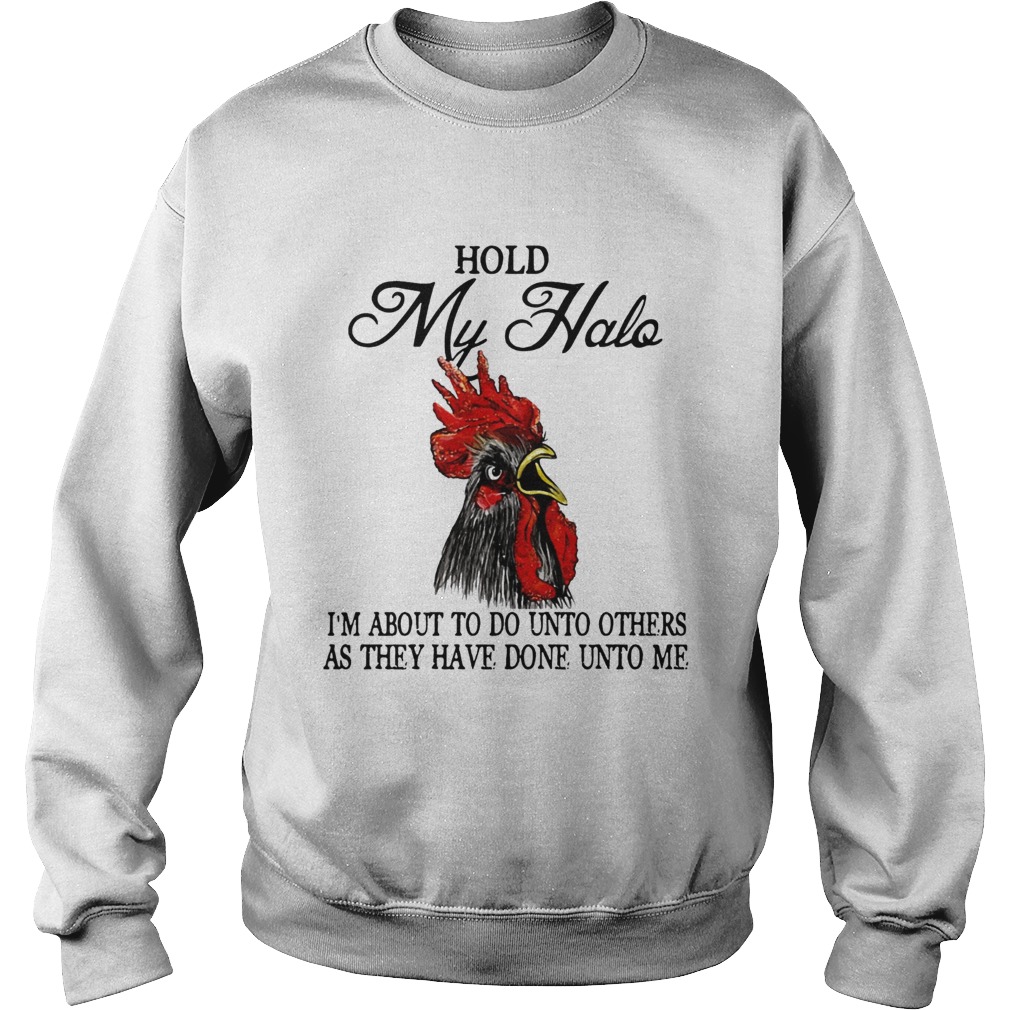 Hold My Halo Im About To Do Unto Others As They Have Done Unto Me Chicken Shirt Sweatshirt