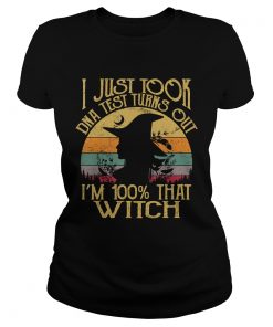 I Just Took A Dna Test Turns Out Im 100 Percent That Witch TShirt Classic Ladies