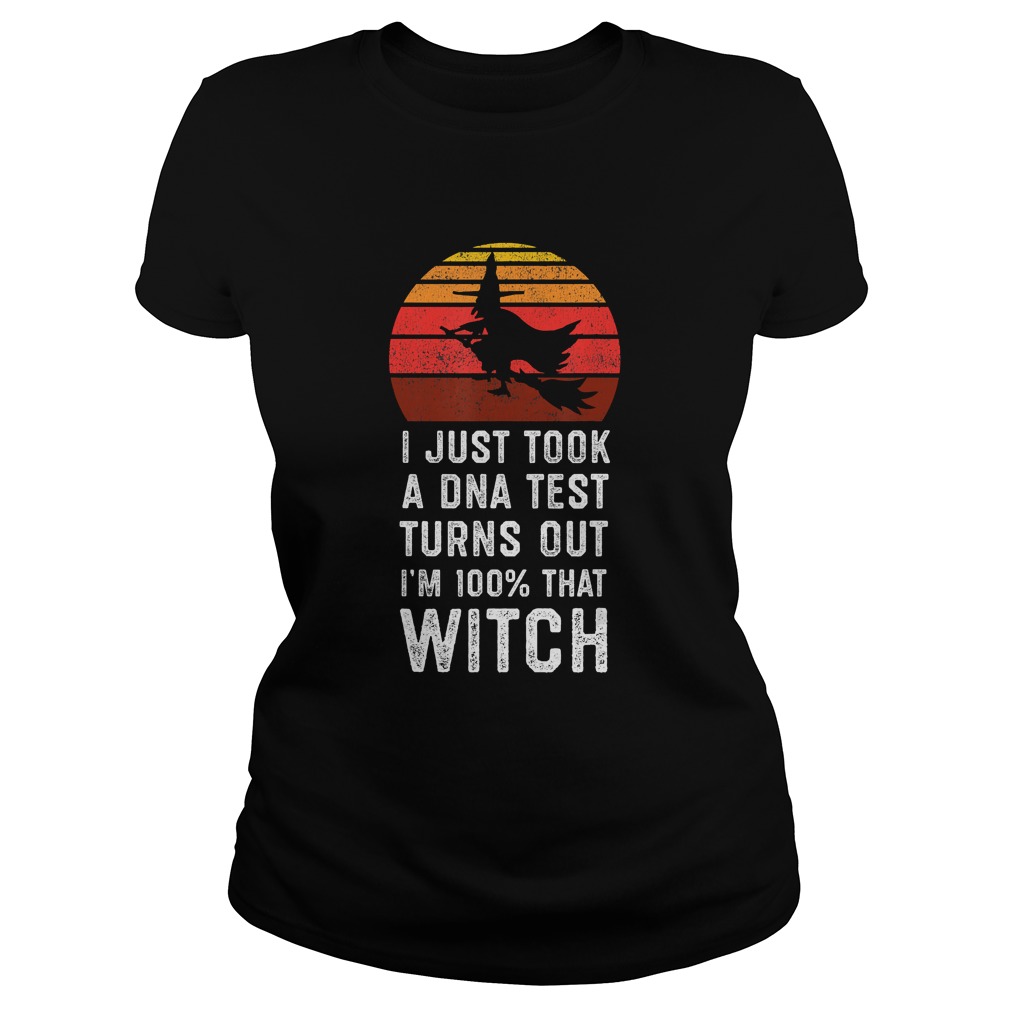 I Just Took a DNA Test Turns Out Im 100 That Witch TShirt Classic Ladies