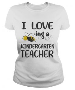 I Love BeeIng A Kindergarten Teacher Ts Classic Ladies