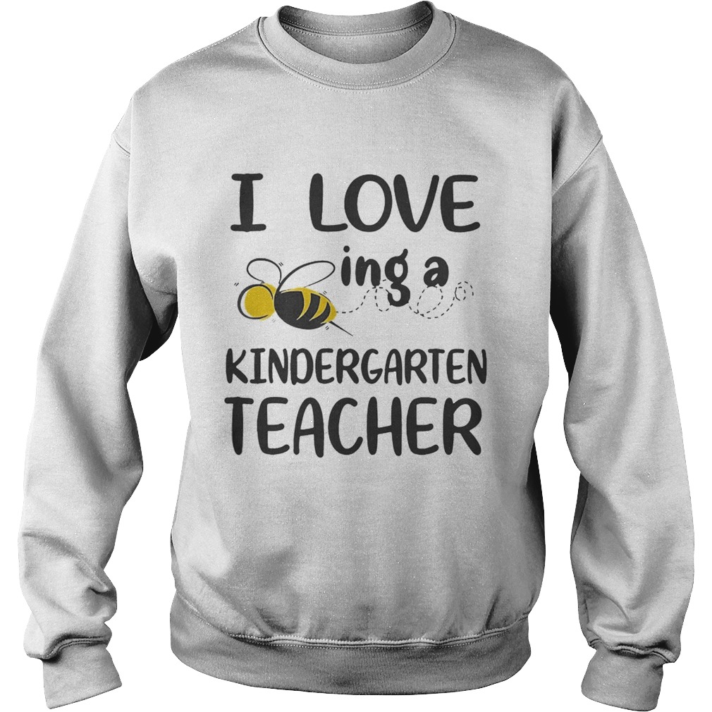 I Love BeeIng A Kindergarten Teacher Ts Sweatshirt