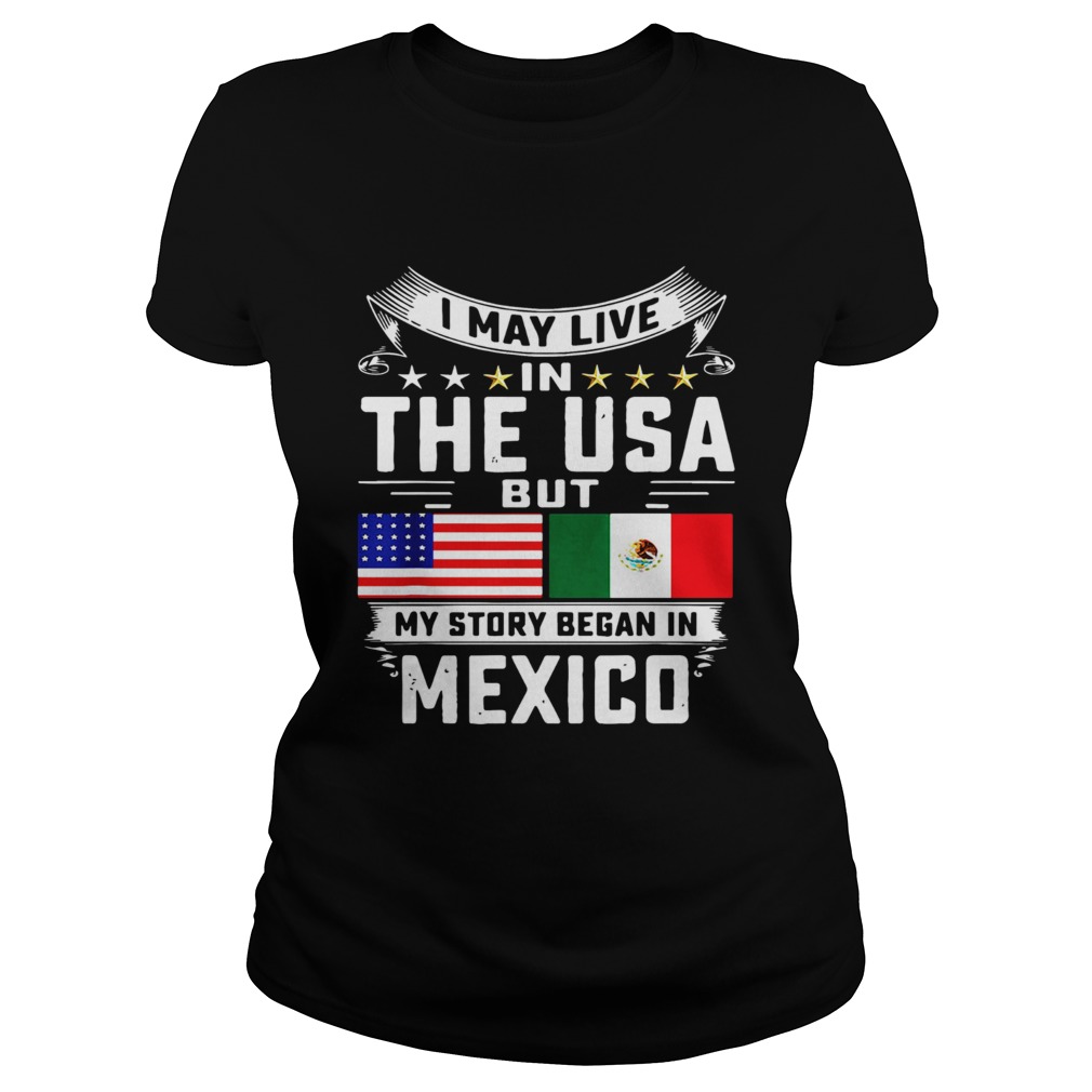 I May Live In The USA But My Story Began In Mexico Tall Classic Ladies