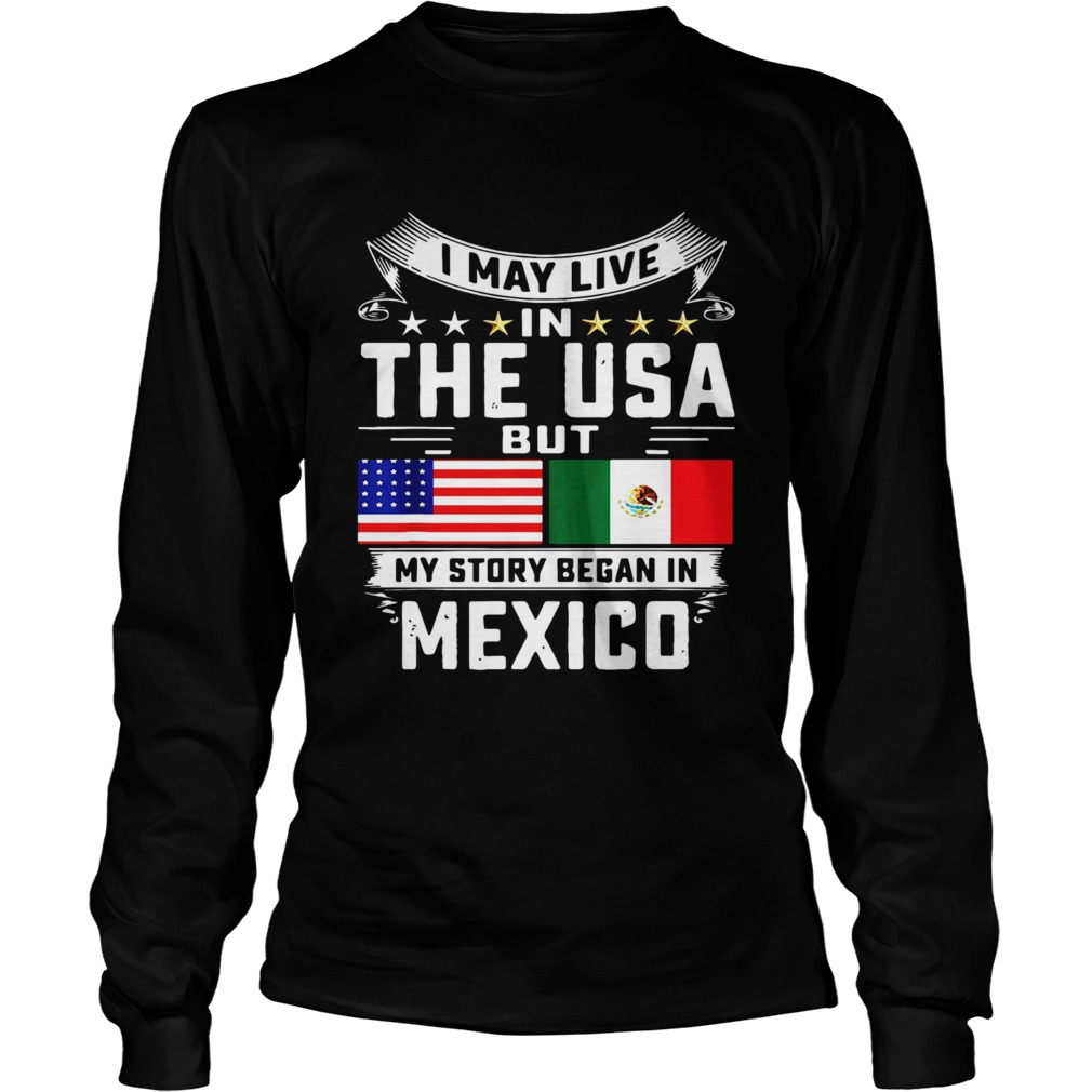 I May Live In The USA But My Story Began In Mexico Tall LongSleeve