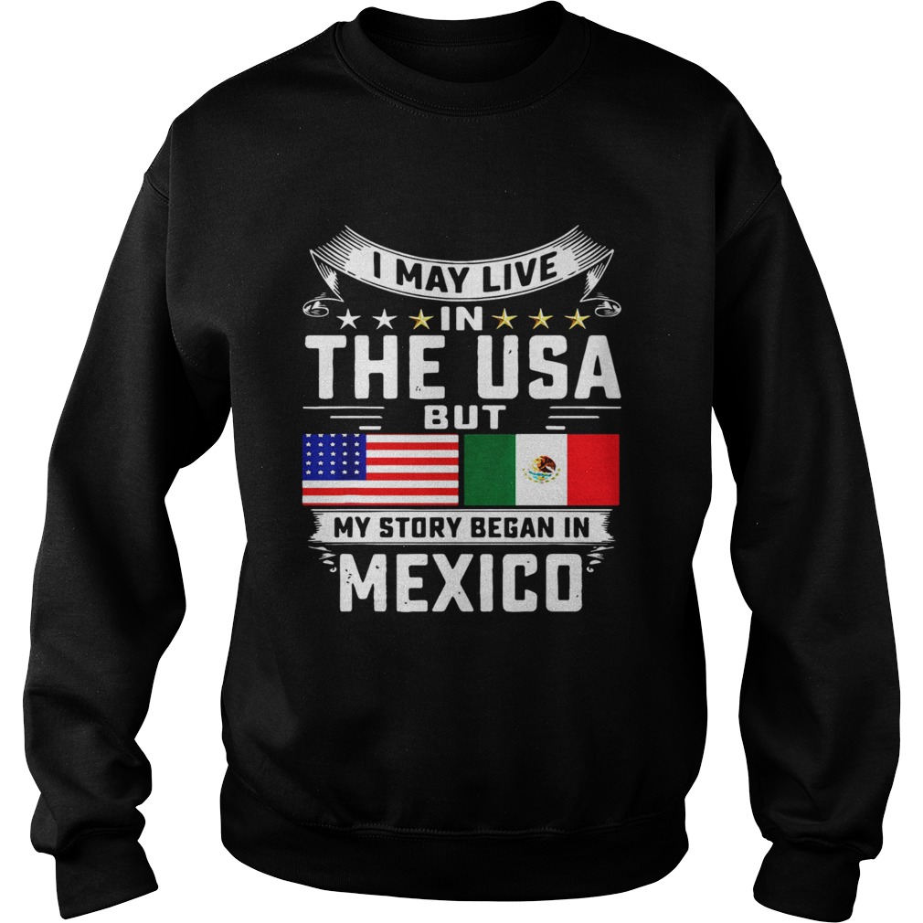 I May Live In The USA But My Story Began In Mexico Tall Sweatshirt