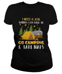 I Need A Job Where I Get Paid To Go Camping And Take Naps Shirt Classic Ladies