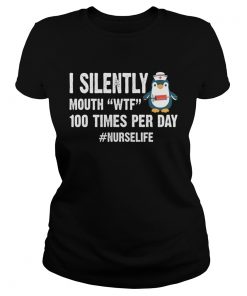 I Silently Mouth WTF 100 Times Per Day Nurse Life Penguin Shirt Classic Ladies