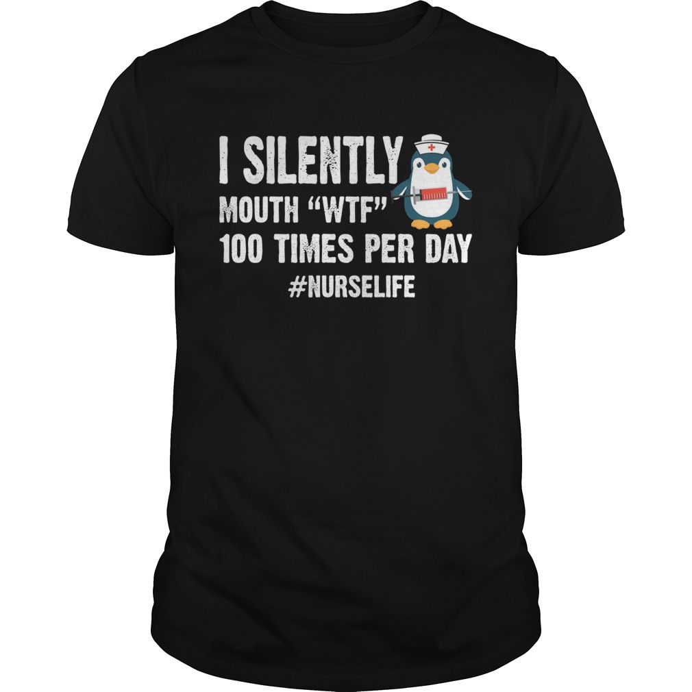I Silently Mouth WTF 100 Times Per Day Nurse Life Penguin Shirt