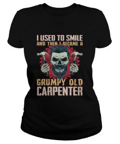 I Used To Smile Then I Became A Grumpy Old Carpenter Funny Shirt Classic Ladies