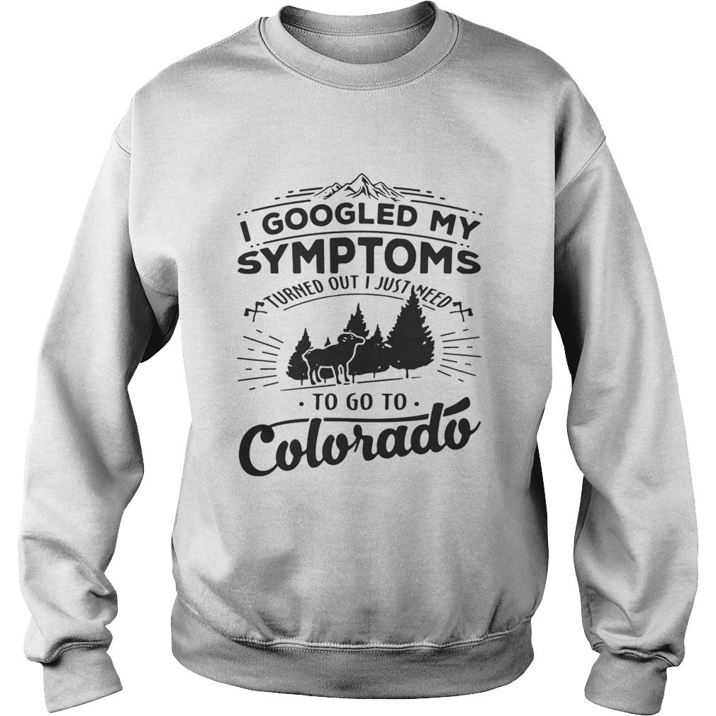 I googled my symptoms to go to colorado Sweatshirt