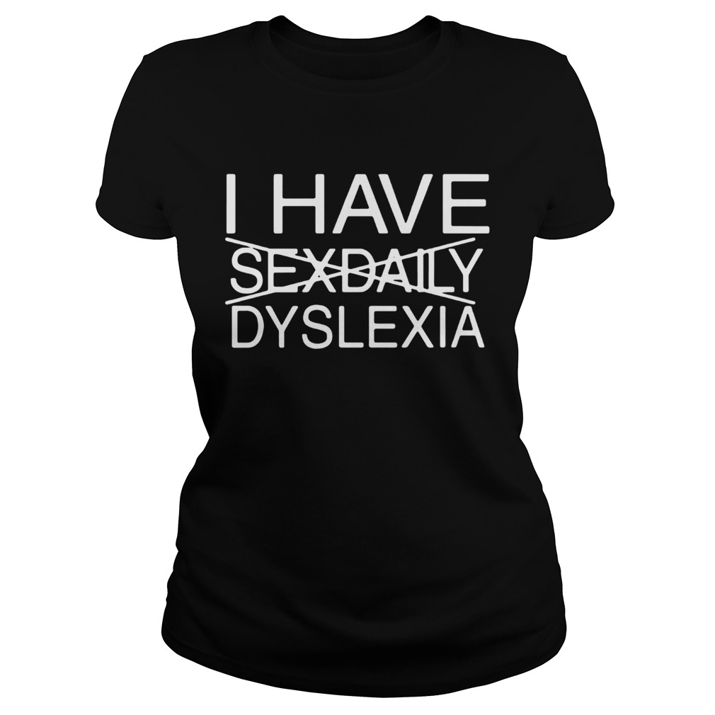 I have Sexdaily Dyslexia Classic Ladies