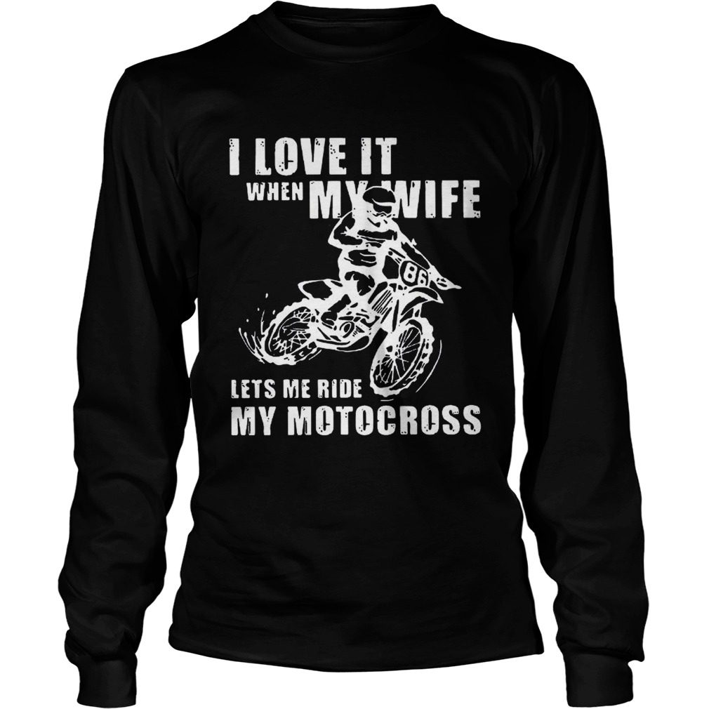I love it when my wife lets me ride my motocross LongSleeve