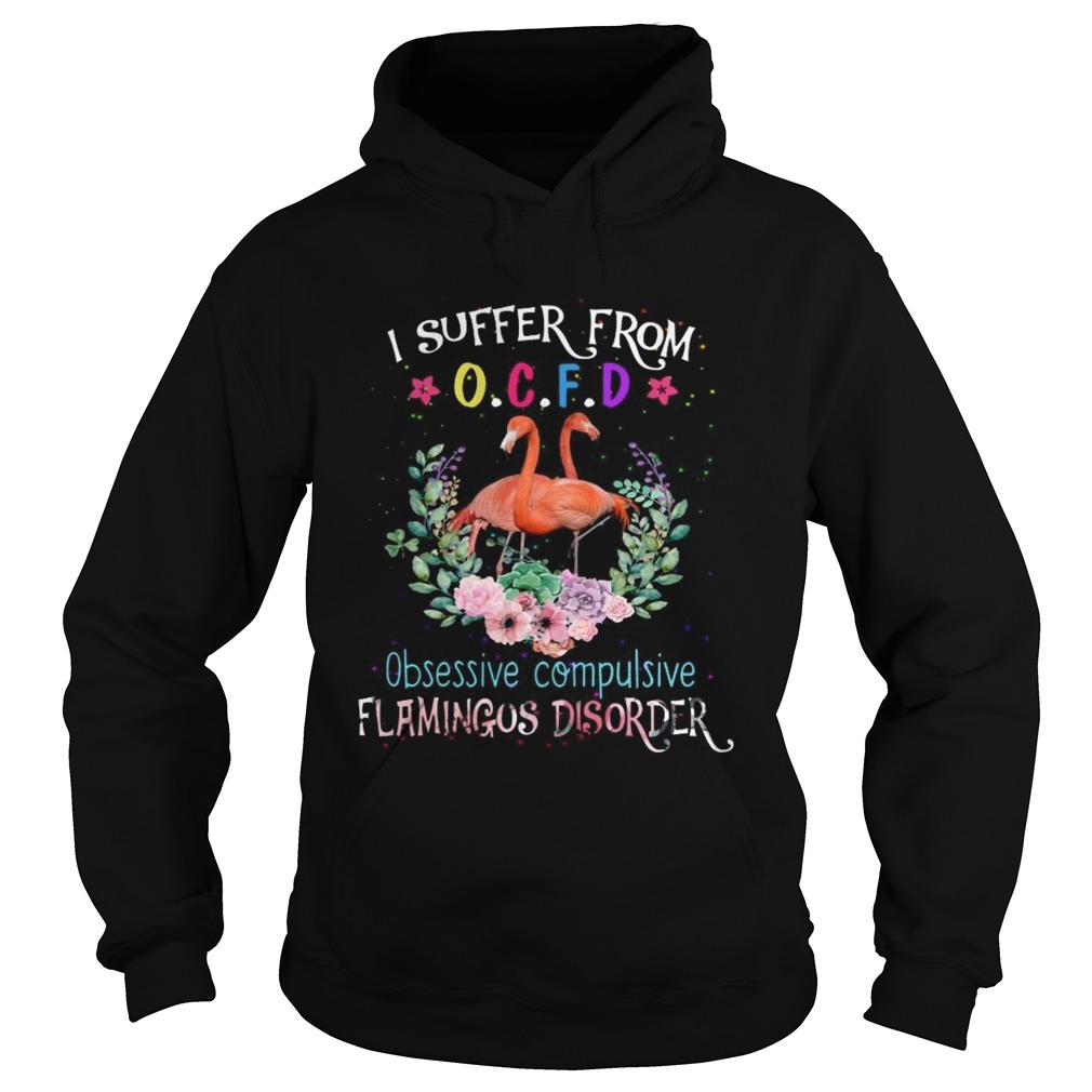 I suffer from OCFD obsessive compulsive Flamingos disorder Hoodie
