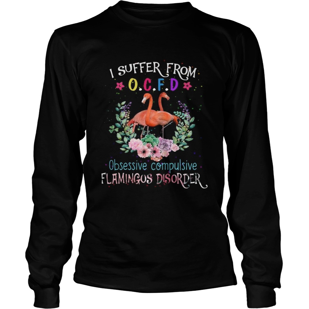 I suffer from OCFD obsessive compulsive Flamingos disorder LongSleeve