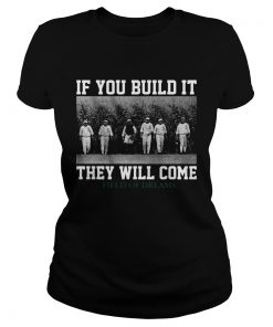 If you build it they will come Field Of Dreams  Classic Ladies
