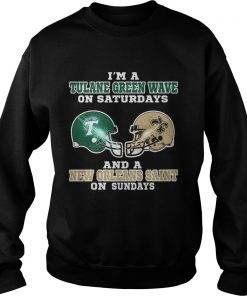 Im a Tulane Green Wave on Saturdays and a New Orleans Saint on Sundays  Sweatshirt