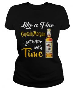 Like a fine Captain Morgan I get better with time  Classic Ladies