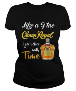 Like a fine Crown Royal I get better with time  Classic Ladies