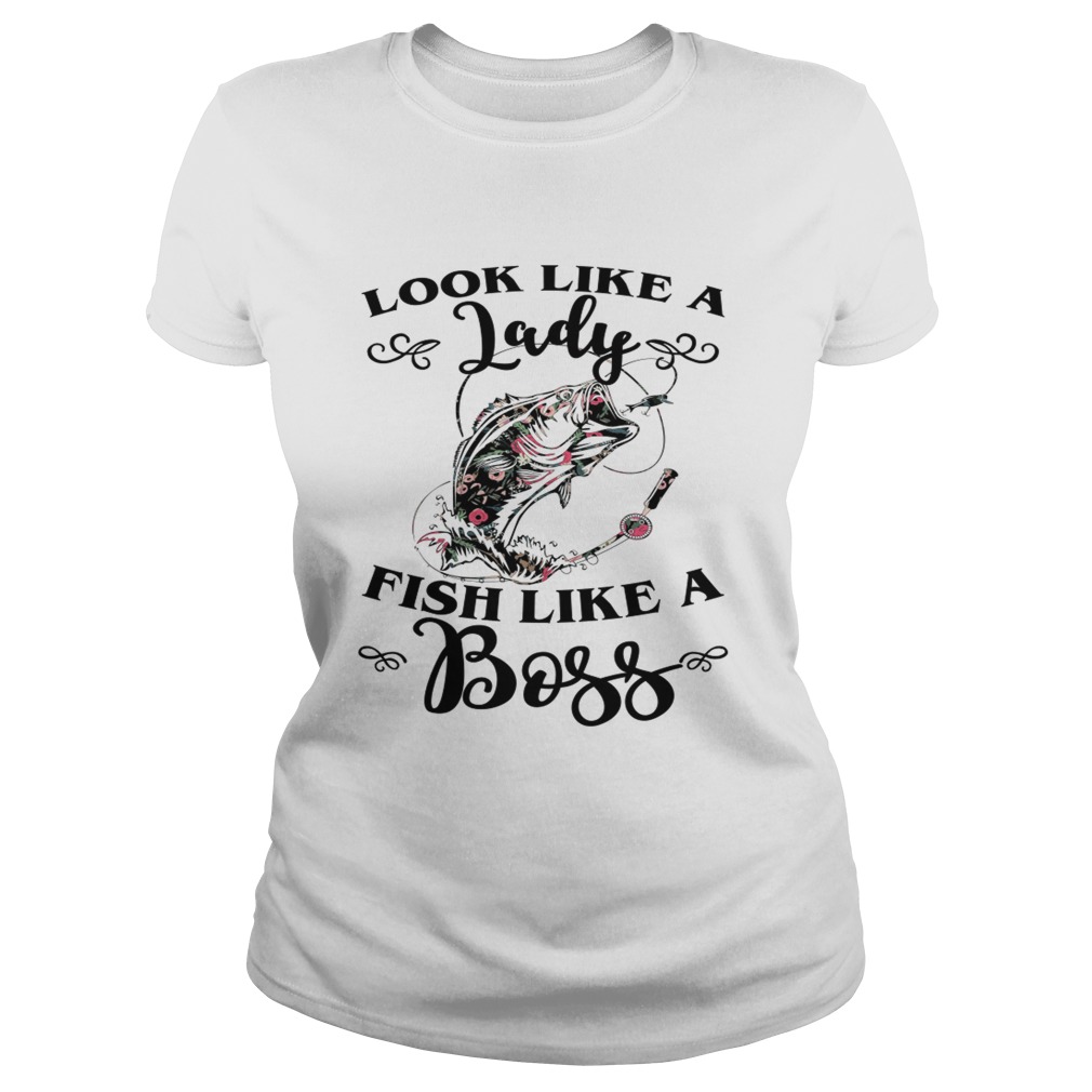 Look Like A Lady Fish Like A Boss Funny Flower Fishing Women Shirt Classic Ladies