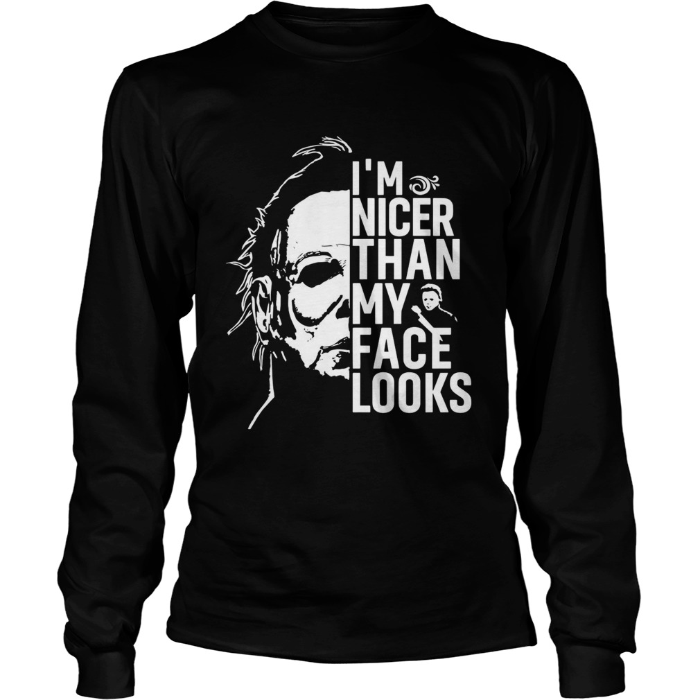 Michael Myers Im nicer than my face looks LongSleeve