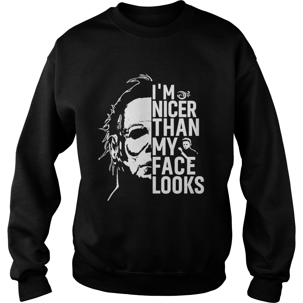 Michael Myers Im nicer than my face looks Sweatshirt