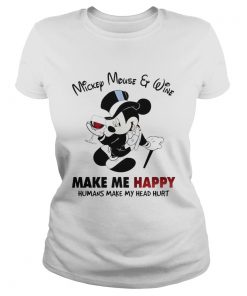 Mickey Mouse and wine make me happy humans make my head hurt  Classic Ladies