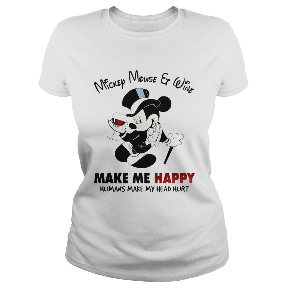 Mickey Mouse and wine make me happy humans make my head hurt Classic Ladies