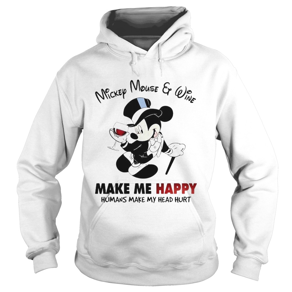 Mickey Mouse and wine make me happy humans make my head hurt Hoodie