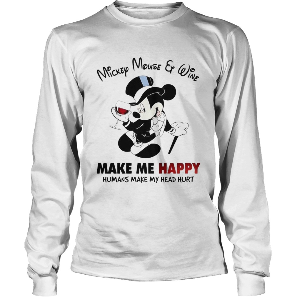Mickey Mouse and wine make me happy humans make my head hurt LongSleeve