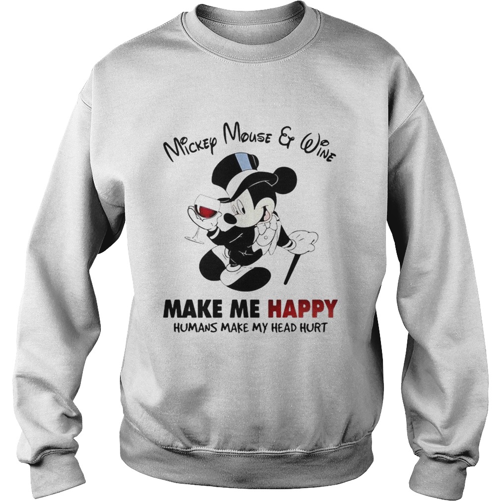Mickey Mouse and wine make me happy humans make my head hurt Sweatshirt