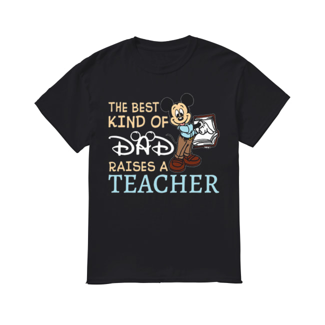 Mickey the best kind of dad raises a teacher shirt