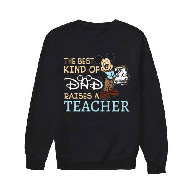 Mickey the best kind of dad raises a teacher Unisex Sweatshirt