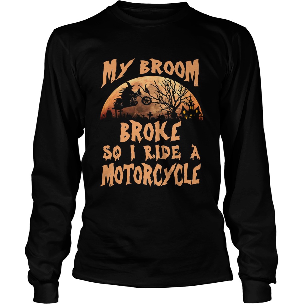 My broom broke so I ride a motorcycle LongSleeve