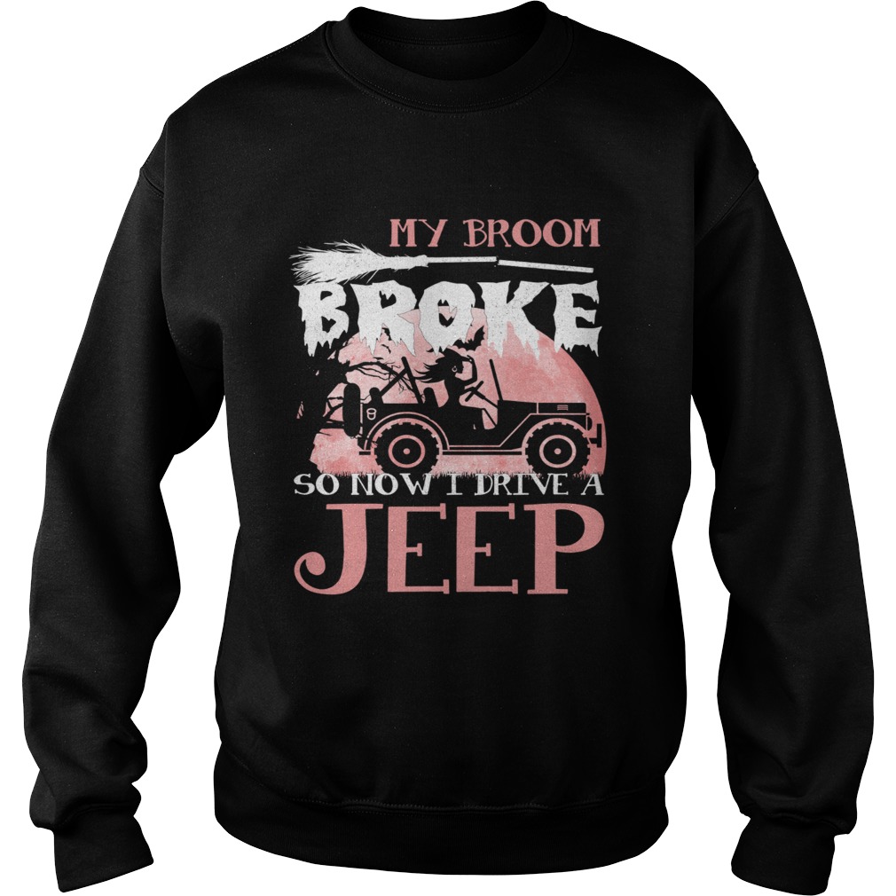 My broom so now I drive a Jeep Sweatshirt