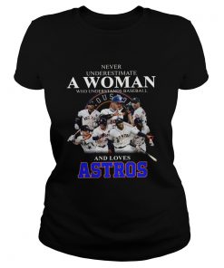 Never underestimate a woman who understands baseball and loves Astros Shirt Classic Ladies