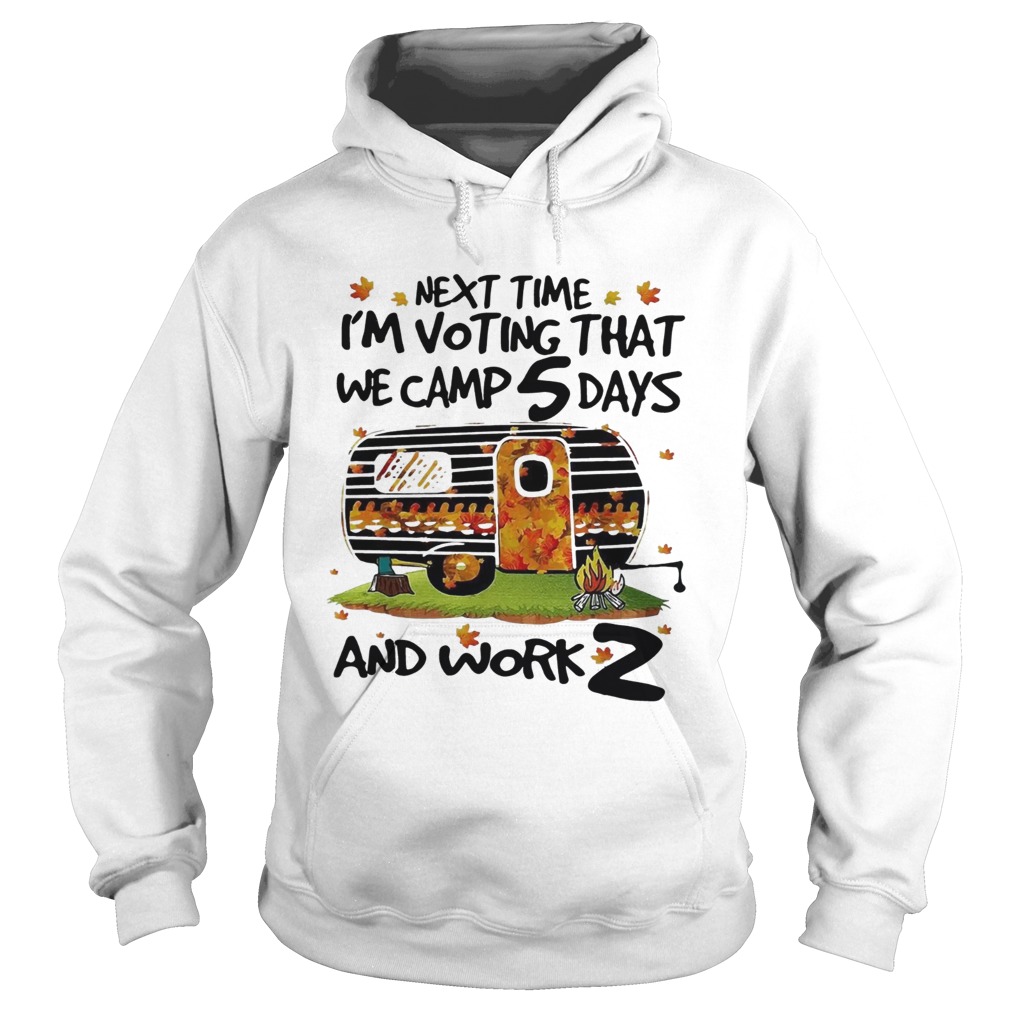Next time Im voting that we camp 5 days and work 2 Hoodie