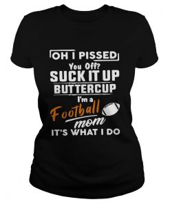 Oh I pissed you off suck it up buttercup Im a football mom its what I do  Classic Ladies
