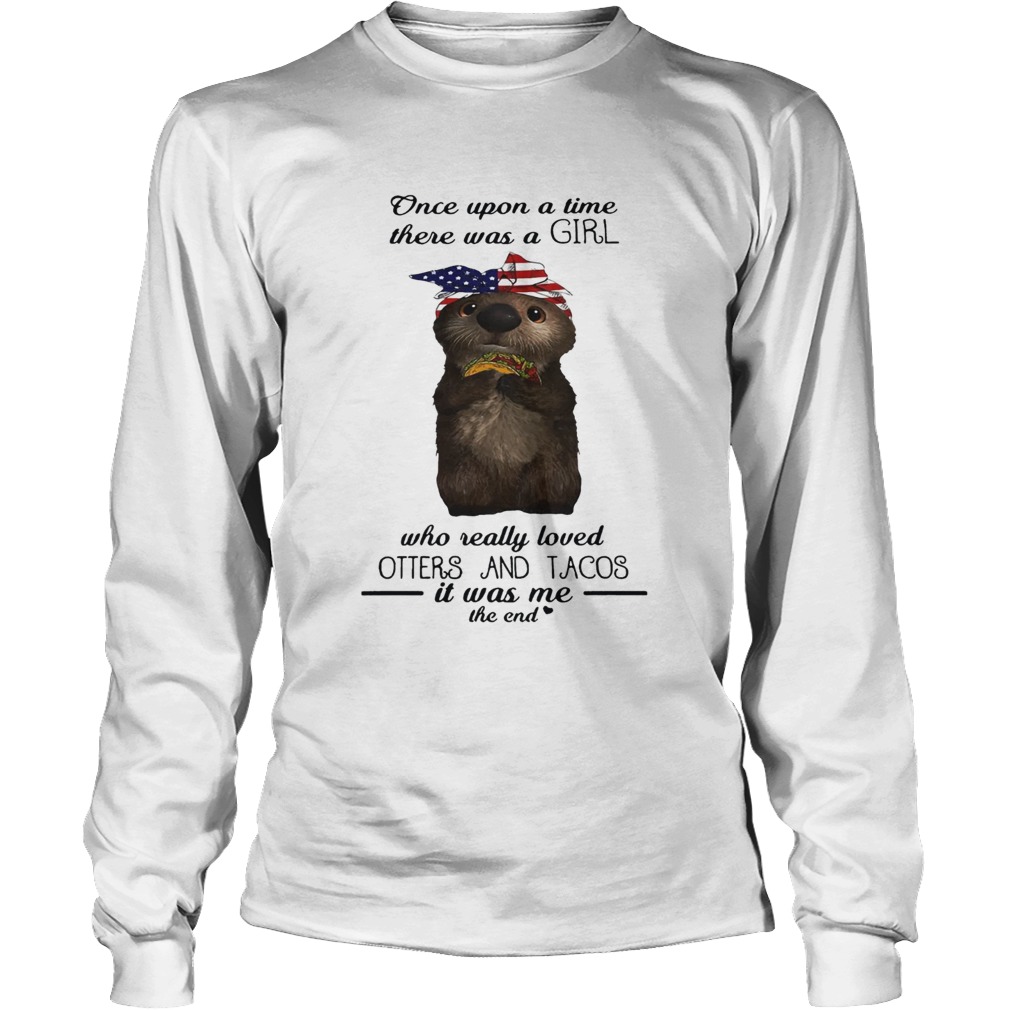Once upon a time there was a girl who really loved Otters and tacos LongSleeve