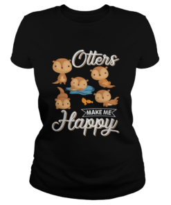 Otters Make Me Happy Funny Otter Lovers Saying Shirt Classic Ladies