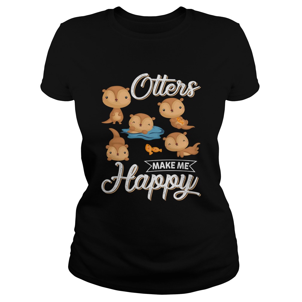 Otters Make Me Happy Funny Otter Lovers Saying Shirt Classic Ladies
