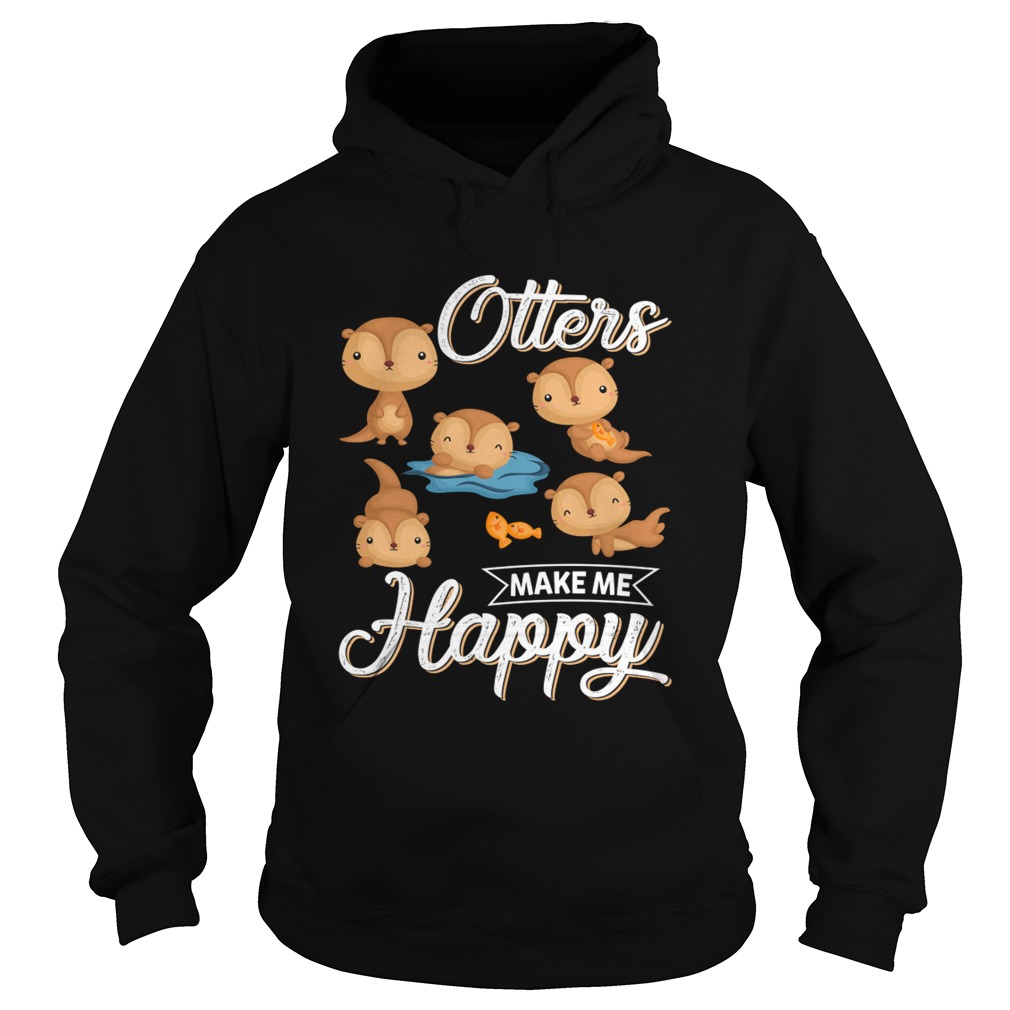 Otters Make Me Happy Funny Otter Lovers Saying Shirt Hoodie