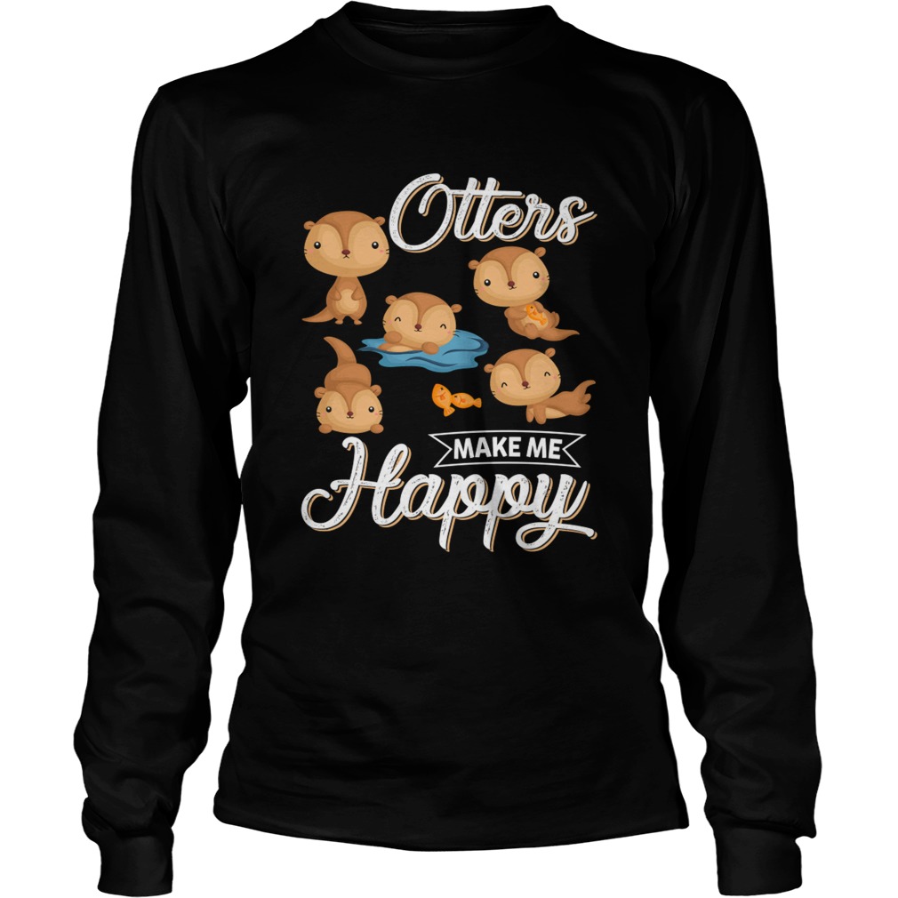 Otters Make Me Happy Funny Otter Lovers Saying Shirt LongSleeve