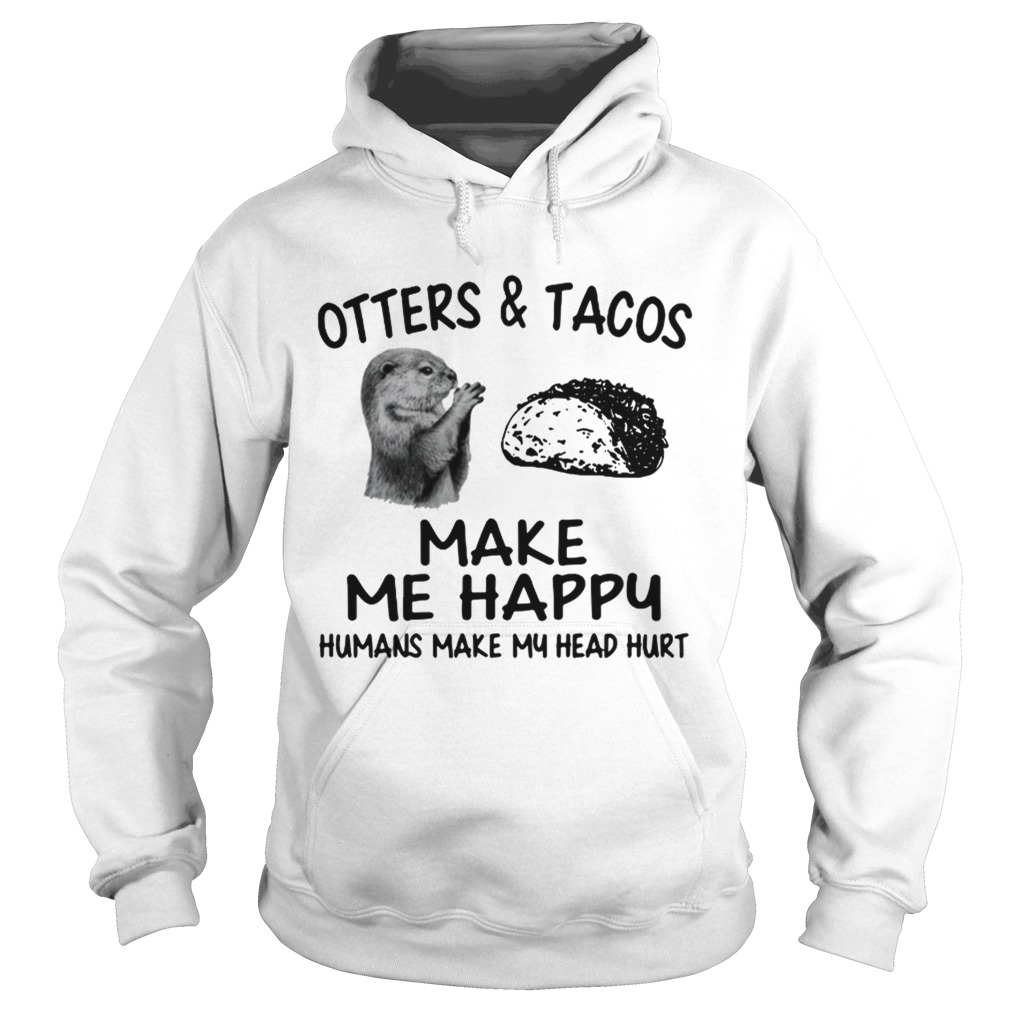 Otters and Tacos make me happy humans make my head hurt Hoodie