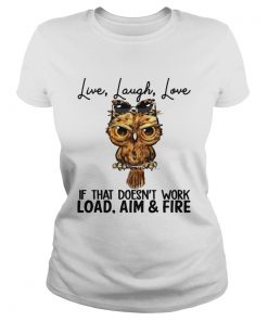 Owl Live laugh love if that doesnt work load aim and fire  Classic Ladies