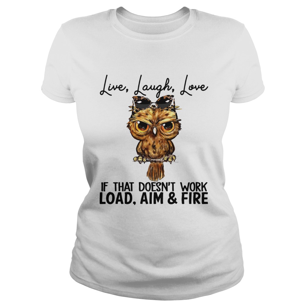Owl Live laugh love if that doesnt work load aim and fire Classic Ladies
