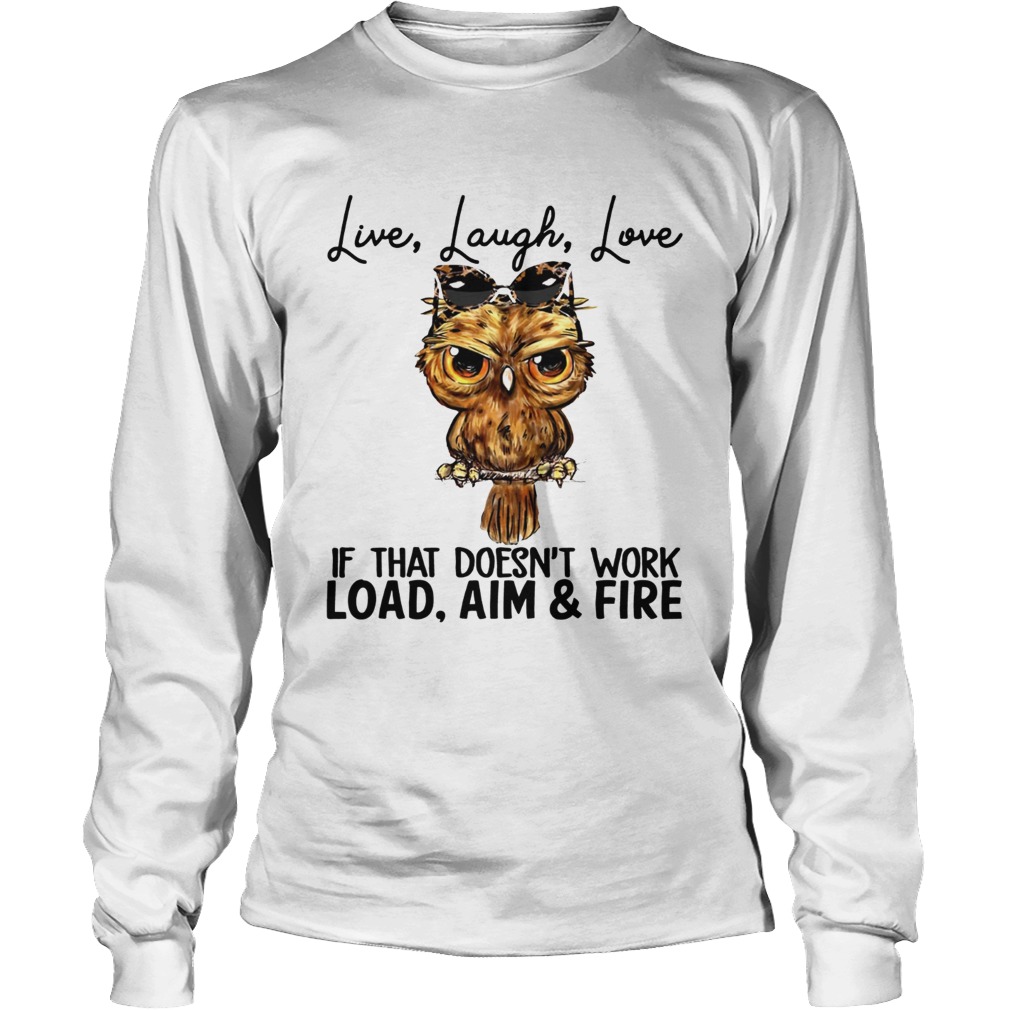 Owl Live laugh love if that doesnt work load aim and fire LongSleeve