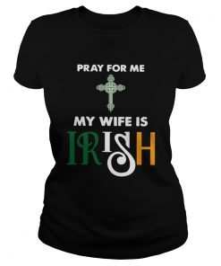 Pray for me my wife is irish  Classic Ladies