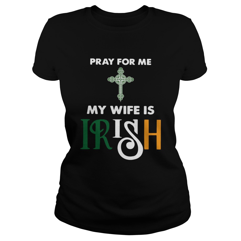 Pray for me my wife is irish Classic Ladies