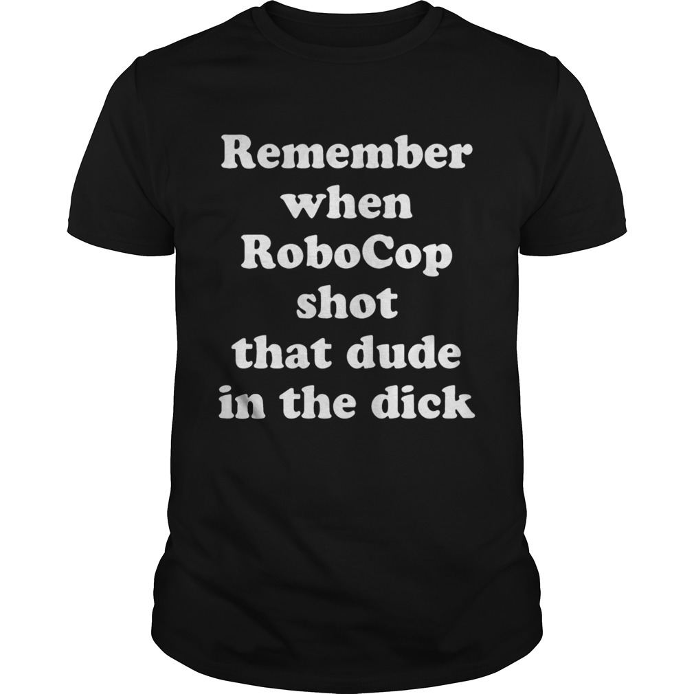 Remember when RoboCop shot that dude in the dick shirt