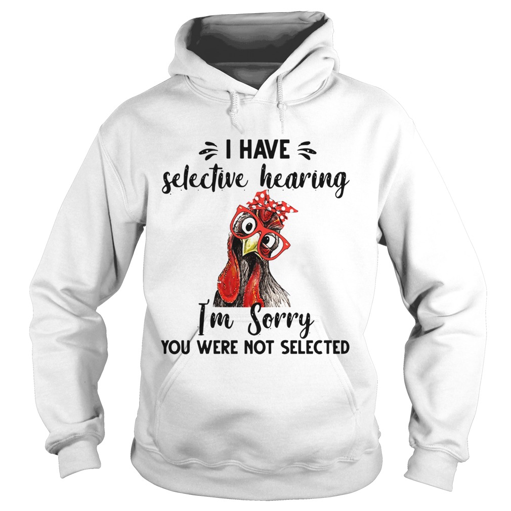 Rooster I have selective hearing im sorry you were not selected Hoodie